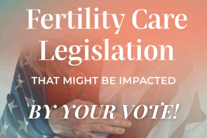 Fertility Care Legislation Impacted By Your Vote November 4th!